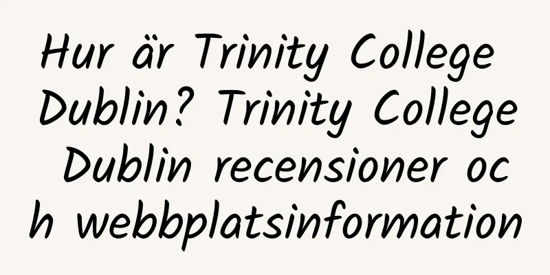 Hur är Trinity College Dublin? Trinity College Dublin recensioner och webbplatsinformation