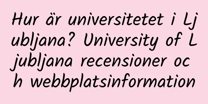 Hur är universitetet i Ljubljana? University of Ljubljana recensioner och webbplatsinformation