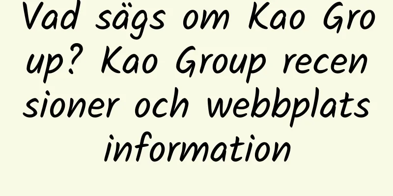 Vad sägs om Kao Group? Kao Group recensioner och webbplatsinformation