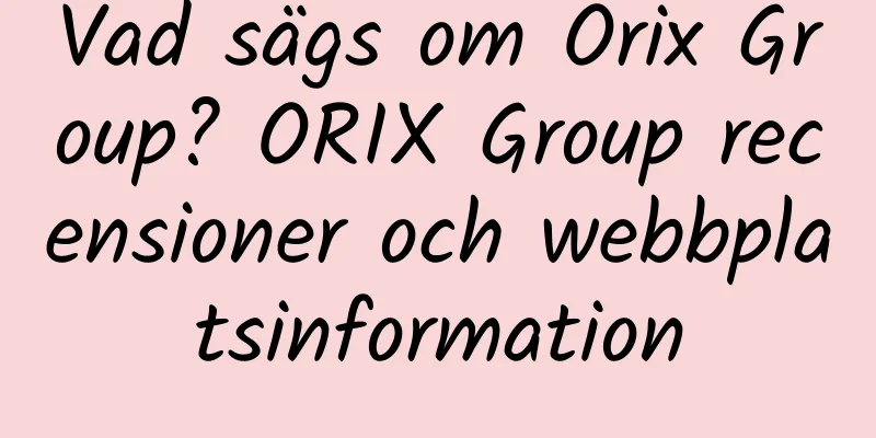 Vad sägs om Orix Group? ORIX Group recensioner och webbplatsinformation