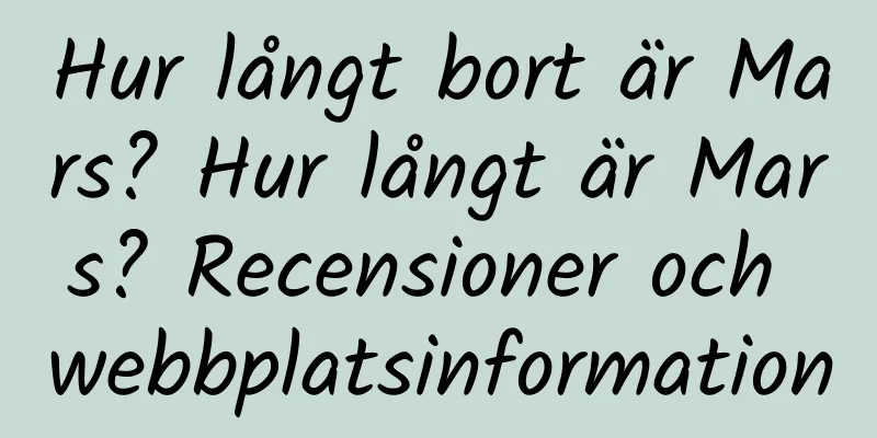Hur långt bort är Mars? Hur långt är Mars? Recensioner och webbplatsinformation