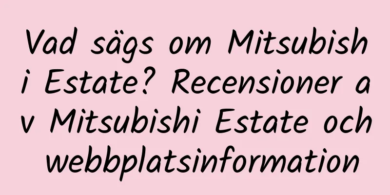 Vad sägs om Mitsubishi Estate? Recensioner av Mitsubishi Estate och webbplatsinformation