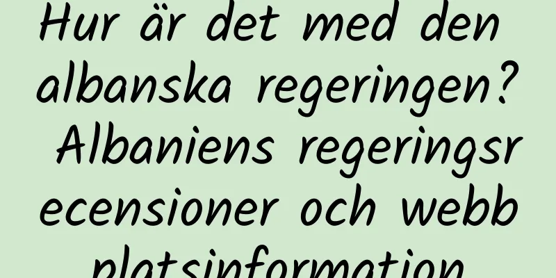 Hur är det med den albanska regeringen? Albaniens regeringsrecensioner och webbplatsinformation