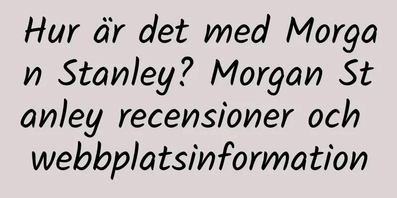 Hur är det med Morgan Stanley? Morgan Stanley recensioner och webbplatsinformation