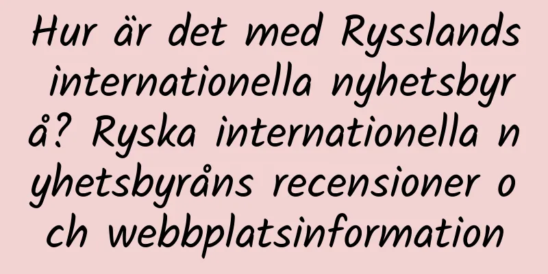 Hur är det med Rysslands internationella nyhetsbyrå? Ryska internationella nyhetsbyråns recensioner och webbplatsinformation