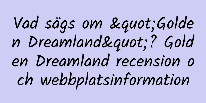 Vad sägs om "Golden Dreamland"? Golden Dreamland recension och webbplatsinformation