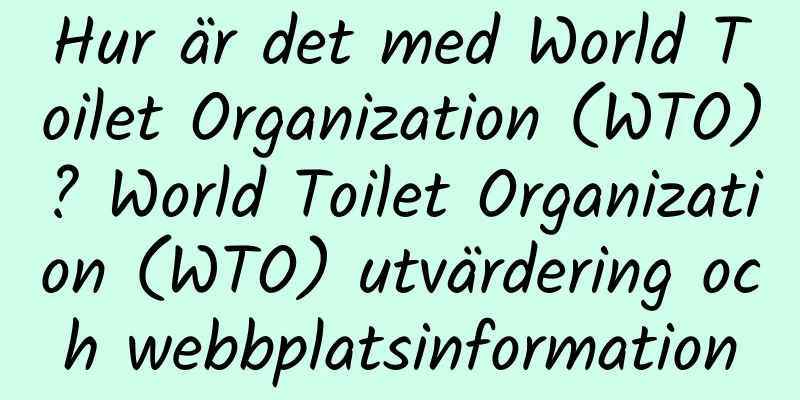 Hur är det med World Toilet Organization (WTO)? World Toilet Organization (WTO) utvärdering och webbplatsinformation