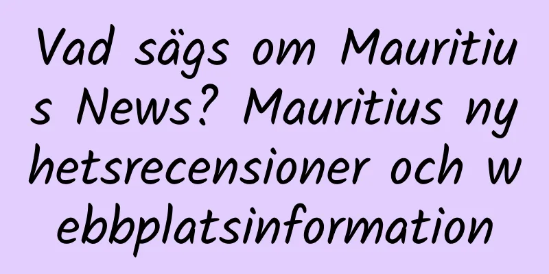 Vad sägs om Mauritius News? Mauritius nyhetsrecensioner och webbplatsinformation