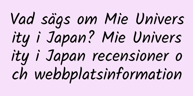 Vad sägs om Mie University i Japan? Mie University i Japan recensioner och webbplatsinformation