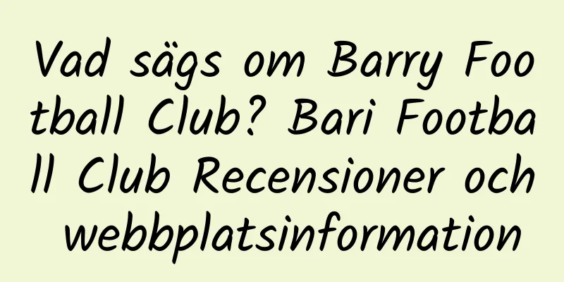 Vad sägs om Barry Football Club? Bari Football Club Recensioner och webbplatsinformation