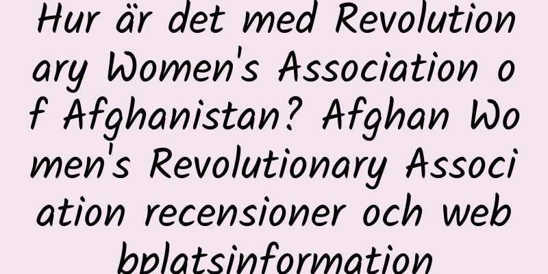 Hur är det med Revolutionary Women's Association of Afghanistan? Afghan Women's Revolutionary Association recensioner och webbplatsinformation