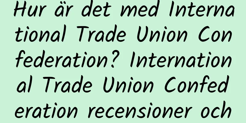 Hur är det med International Trade Union Confederation? International Trade Union Confederation recensioner och webbplatsinformation