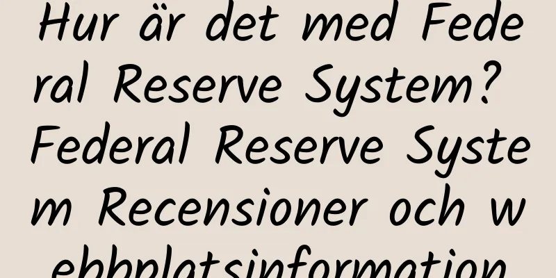 Hur är det med Federal Reserve System? Federal Reserve System Recensioner och webbplatsinformation