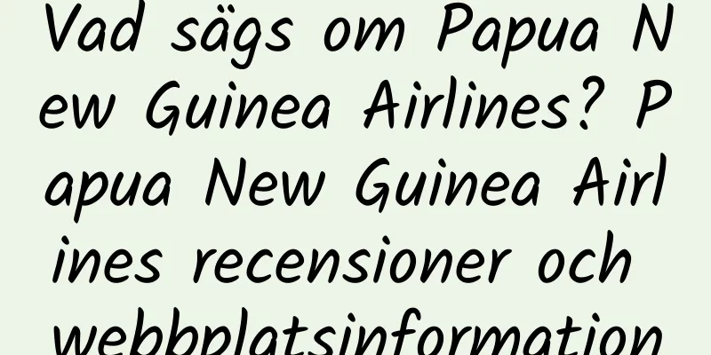 Vad sägs om Papua New Guinea Airlines? Papua New Guinea Airlines recensioner och webbplatsinformation
