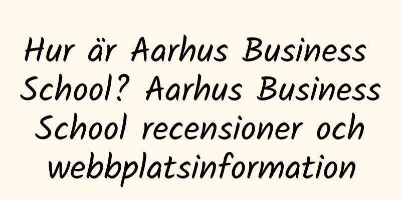 Hur är Aarhus Business School? Aarhus Business School recensioner och webbplatsinformation
