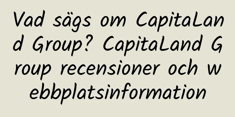 Vad sägs om CapitaLand Group? CapitaLand Group recensioner och webbplatsinformation