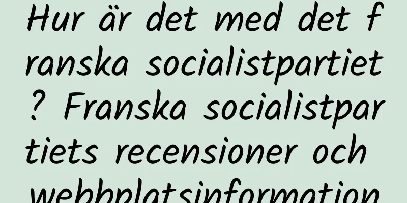 Hur är det med det franska socialistpartiet? Franska socialistpartiets recensioner och webbplatsinformation