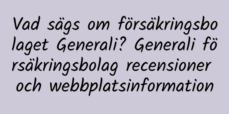 Vad sägs om försäkringsbolaget Generali? Generali försäkringsbolag recensioner och webbplatsinformation