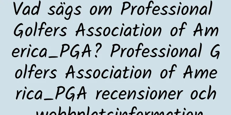 Vad sägs om Professional Golfers Association of America_PGA? Professional Golfers Association of America_PGA recensioner och webbplatsinformation