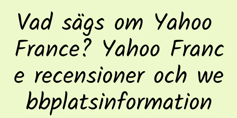 Vad sägs om Yahoo France? Yahoo France recensioner och webbplatsinformation
