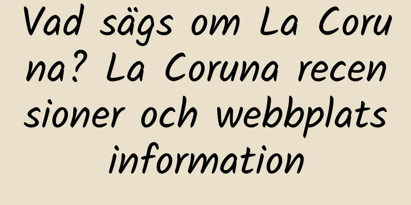 Vad sägs om La Coruna? La Coruna recensioner och webbplatsinformation