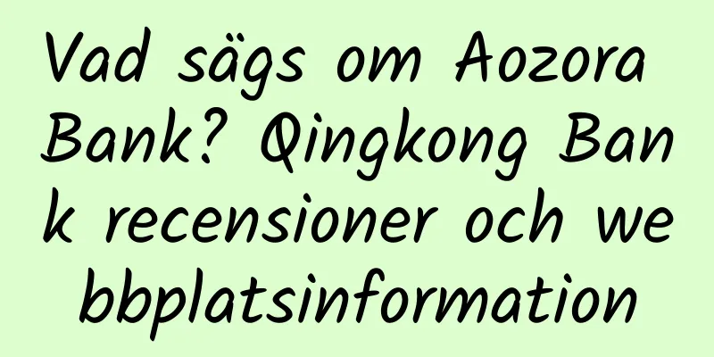Vad sägs om Aozora Bank? Qingkong Bank recensioner och webbplatsinformation