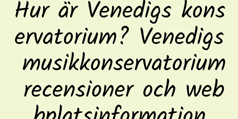 Hur är Venedigs konservatorium? Venedigs musikkonservatorium recensioner och webbplatsinformation