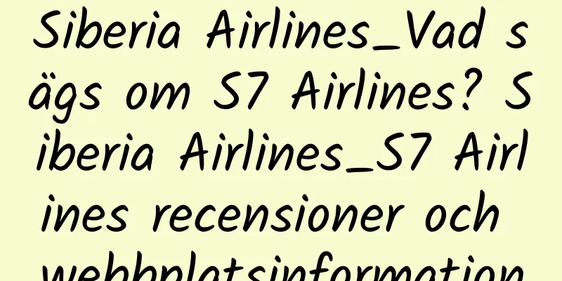 Siberia Airlines_Vad sägs om S7 Airlines? Siberia Airlines_S7 Airlines recensioner och webbplatsinformation