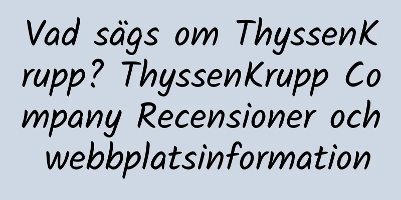 Vad sägs om ThyssenKrupp? ThyssenKrupp Company Recensioner och webbplatsinformation