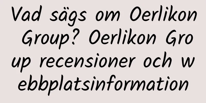 Vad sägs om Oerlikon Group? Oerlikon Group recensioner och webbplatsinformation