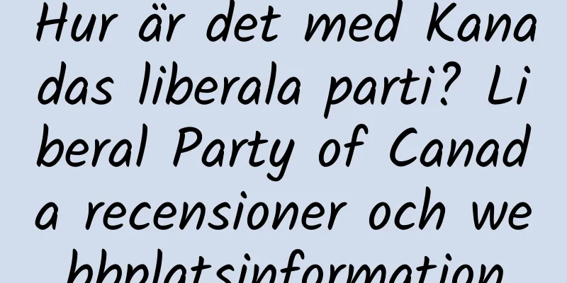 Hur är det med Kanadas liberala parti? Liberal Party of Canada recensioner och webbplatsinformation