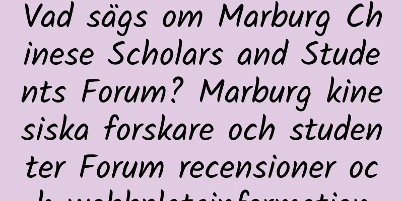 Vad sägs om Marburg Chinese Scholars and Students Forum? Marburg kinesiska forskare och studenter Forum recensioner och webbplatsinformation