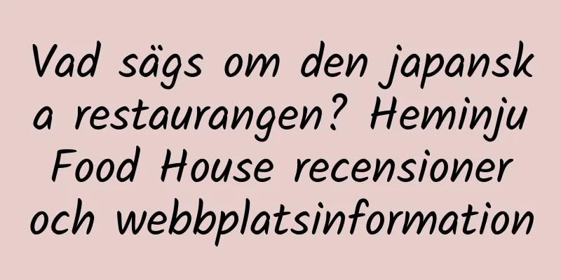 Vad sägs om den japanska restaurangen? Heminju Food House recensioner och webbplatsinformation