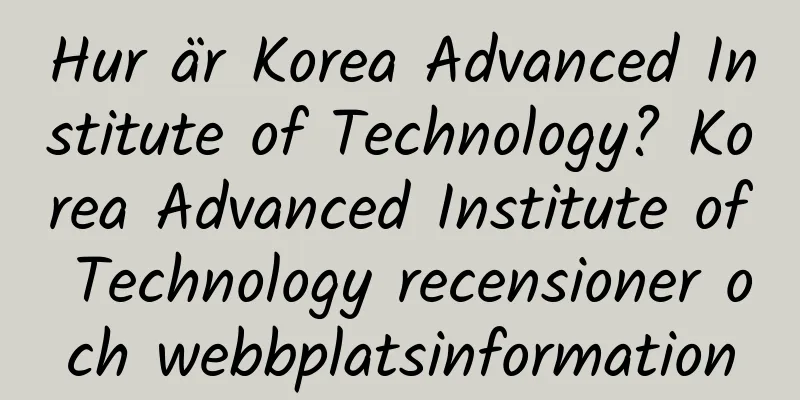 Hur är Korea Advanced Institute of Technology? Korea Advanced Institute of Technology recensioner och webbplatsinformation
