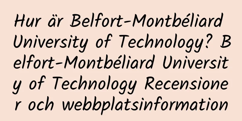 Hur är Belfort-Montbéliard University of Technology? Belfort-Montbéliard University of Technology Recensioner och webbplatsinformation