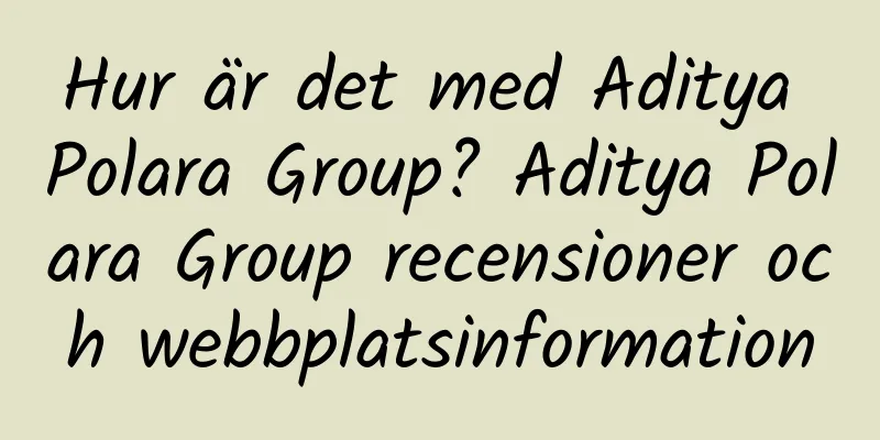 Hur är det med Aditya Polara Group? Aditya Polara Group recensioner och webbplatsinformation