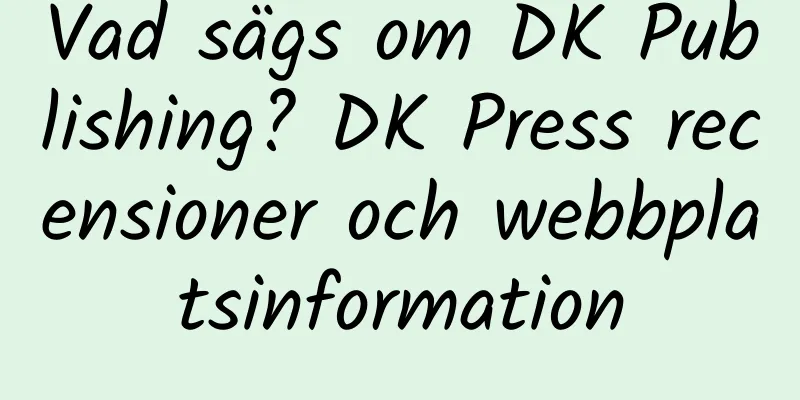 Vad sägs om DK Publishing? DK Press recensioner och webbplatsinformation