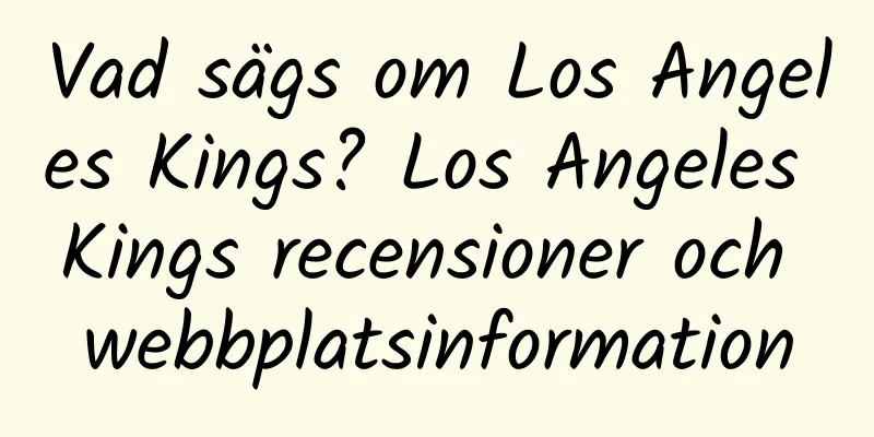 Vad sägs om Los Angeles Kings? Los Angeles Kings recensioner och webbplatsinformation
