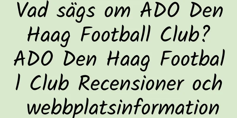 Vad sägs om ADO Den Haag Football Club? ADO Den Haag Football Club Recensioner och webbplatsinformation