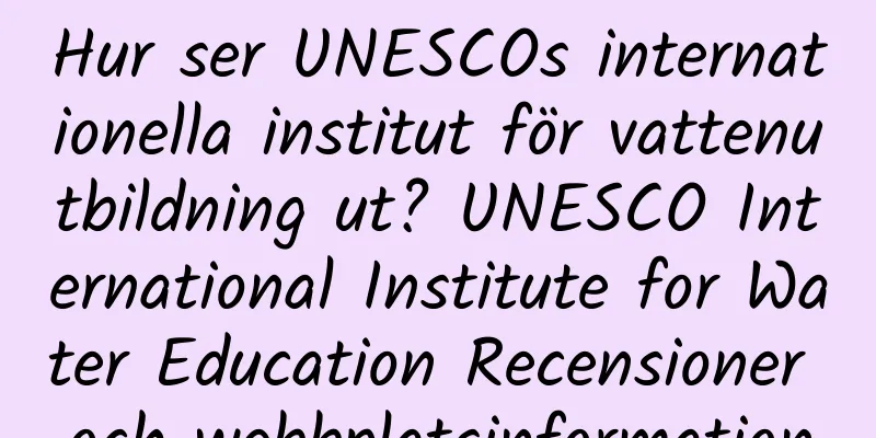 Hur ser UNESCOs internationella institut för vattenutbildning ut? UNESCO International Institute for Water Education Recensioner och webbplatsinformation
