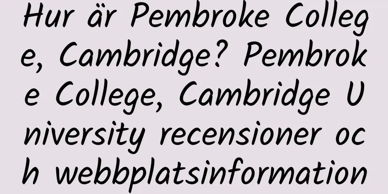 Hur är Pembroke College, Cambridge? Pembroke College, Cambridge University recensioner och webbplatsinformation