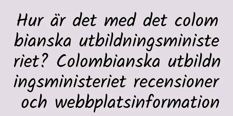 Hur är det med det colombianska utbildningsministeriet? Colombianska utbildningsministeriet recensioner och webbplatsinformation
