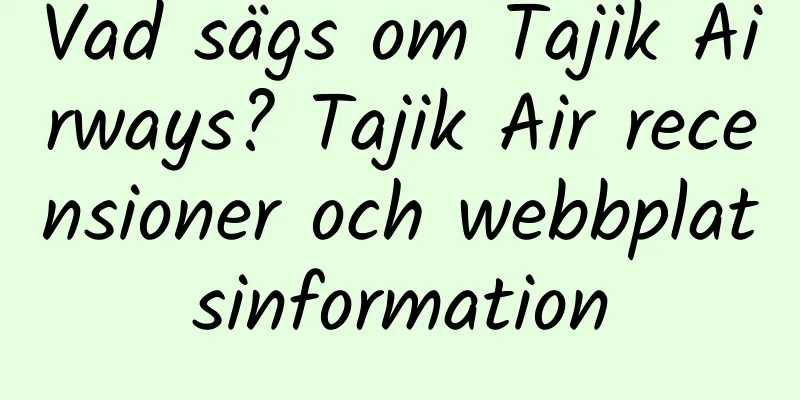 Vad sägs om Tajik Airways? Tajik Air recensioner och webbplatsinformation