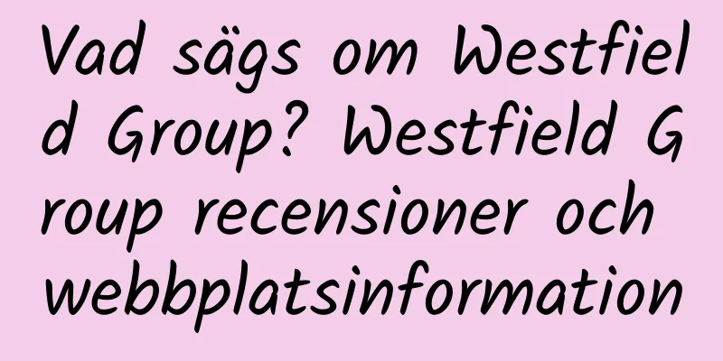 Vad sägs om Westfield Group? Westfield Group recensioner och webbplatsinformation