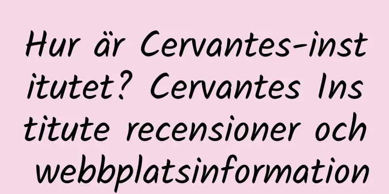 Hur är Cervantes-institutet? Cervantes Institute recensioner och webbplatsinformation