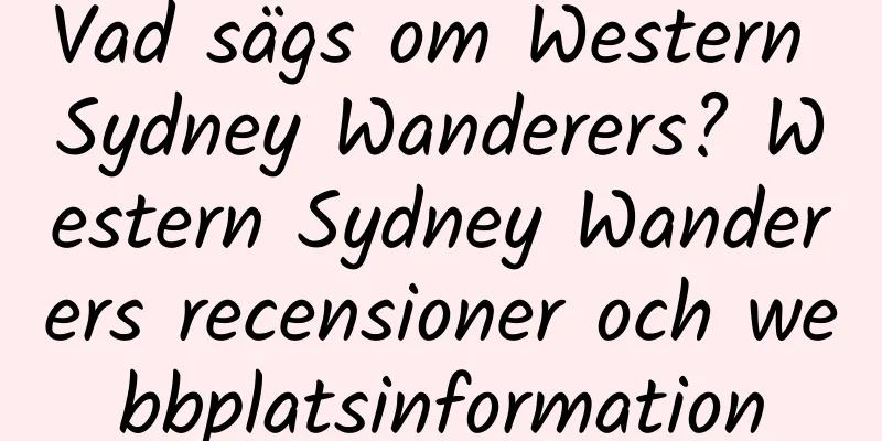 Vad sägs om Western Sydney Wanderers? Western Sydney Wanderers recensioner och webbplatsinformation