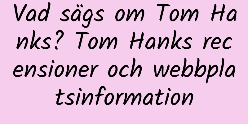 Vad sägs om Tom Hanks? Tom Hanks recensioner och webbplatsinformation
