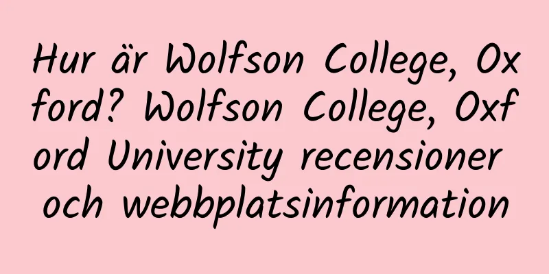 Hur är Wolfson College, Oxford? Wolfson College, Oxford University recensioner och webbplatsinformation