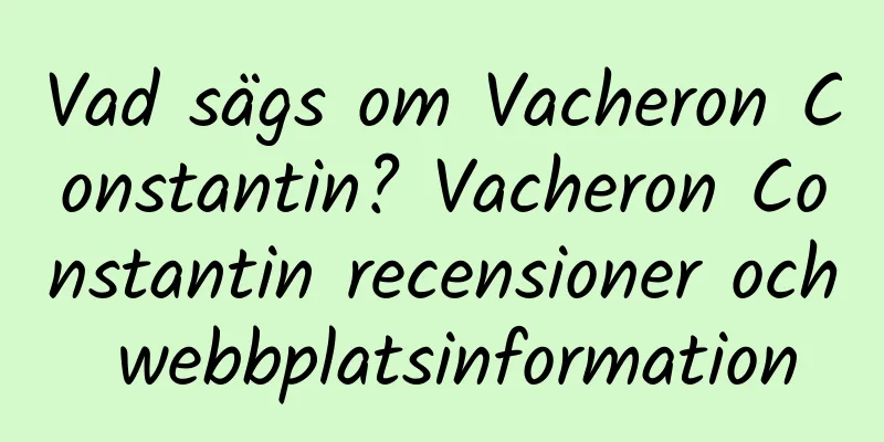 Vad sägs om Vacheron Constantin? Vacheron Constantin recensioner och webbplatsinformation