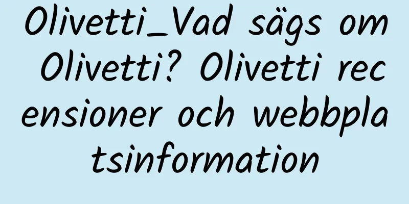 Olivetti_Vad sägs om Olivetti? Olivetti recensioner och webbplatsinformation